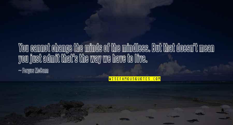 F W De Klerk Famous Quotes By Fergus McCann: You cannot change the minds of the mindless.