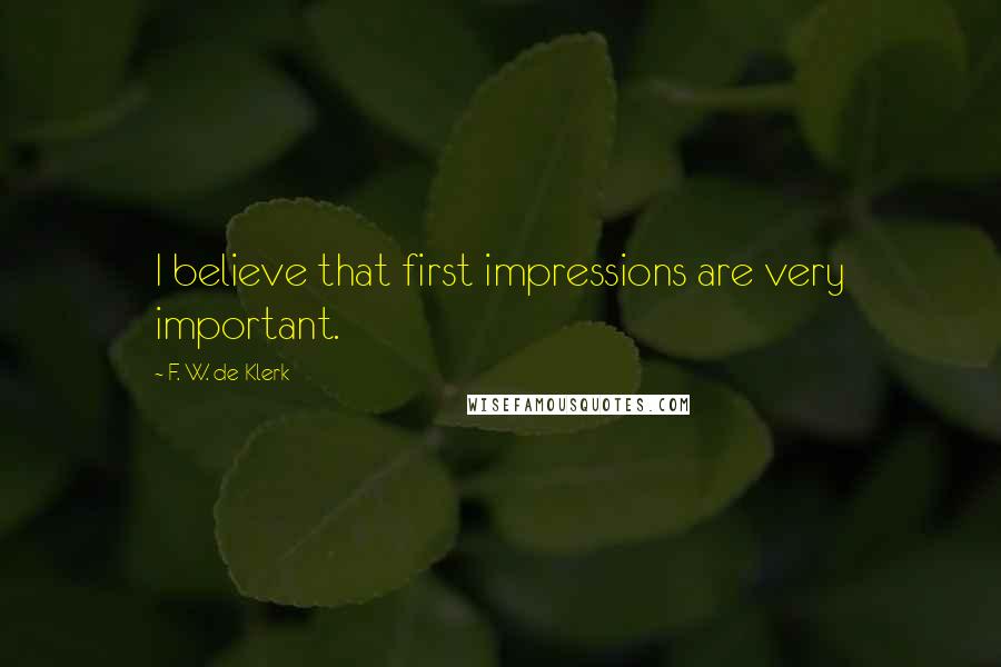 F. W. De Klerk quotes: I believe that first impressions are very important.