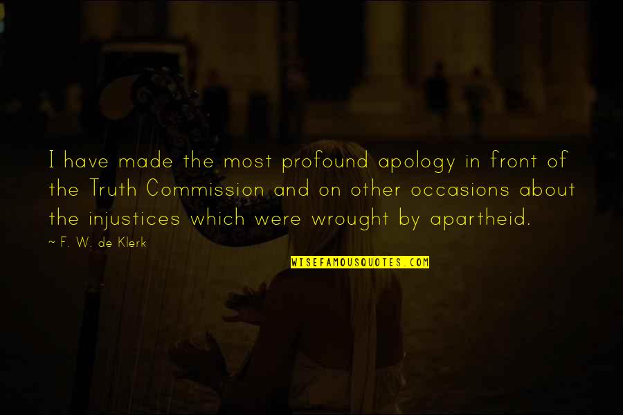 F W De Klerk Quotes By F. W. De Klerk: I have made the most profound apology in