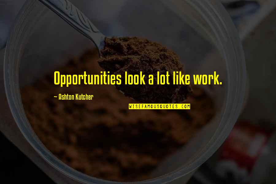 F W Forestry Quotes By Ashton Kutcher: Opportunities look a lot like work. F W Forestry Quotes By Ashton Kutcher: Opportunities look a lot like work.