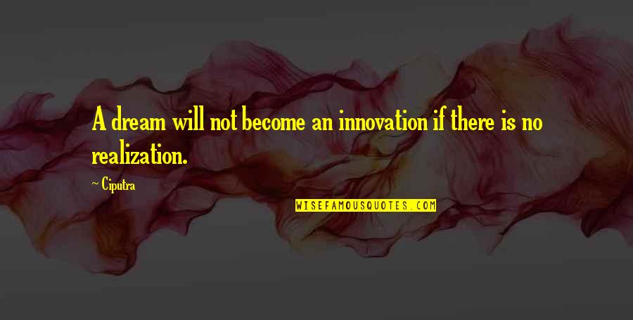 F W Murnau Quotes By Ciputra: A dream will not become an innovation if