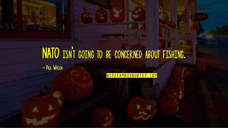 F W Murnau Quotes By Paul Watson: NATO isn't going to be concerned about fishing.