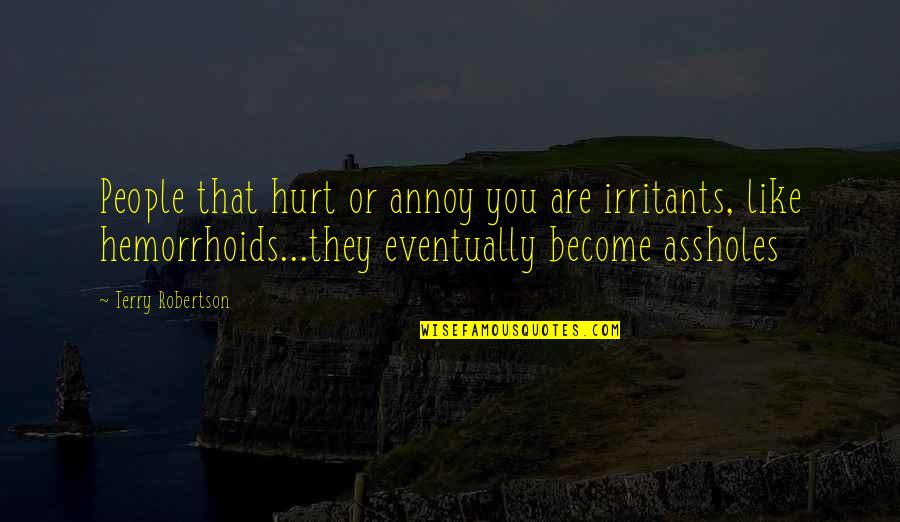 F W Robertson Quotes By Terry Robertson: People that hurt or annoy you are irritants,