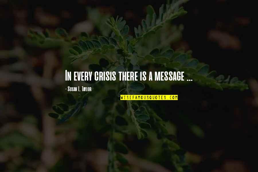 F W Taylor Quotes By Susan L. Taylor: In every crisis there is a message ...