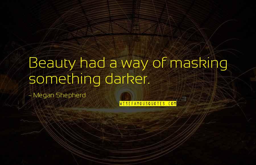 F(x) Luna Quotes By Megan Shepherd: Beauty had a way of masking something darker. F(x) Luna Quotes By Megan Shepherd: Beauty had a way of masking something darker.