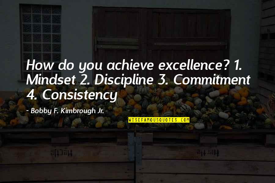 F You Quotes By Bobby F. Kimbrough Jr.: How do you achieve excellence? 1. Mindset 2.