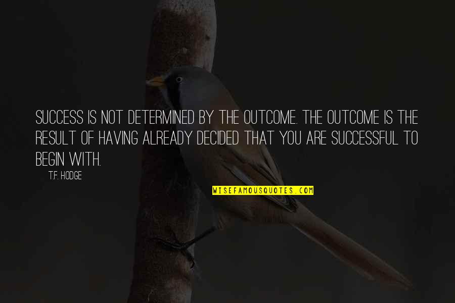 F You Quotes By T.F. Hodge: Success is not determined by the outcome. The