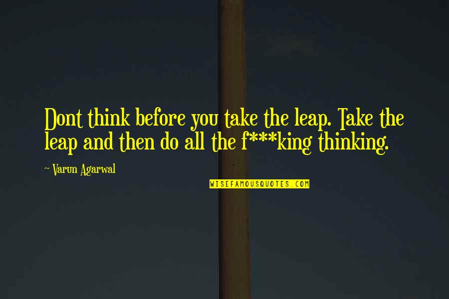 F You Quotes By Varun Agarwal: Dont think before you take the leap. Take