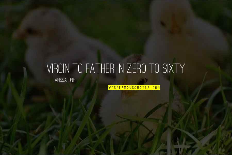 F Zero Quotes By Larissa Ione: Virgin to father in zero to sixty
