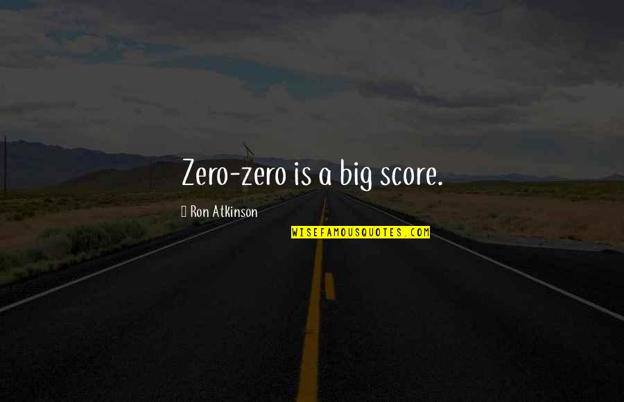 F Zero Quotes By Ron Atkinson: Zero-zero is a big score.