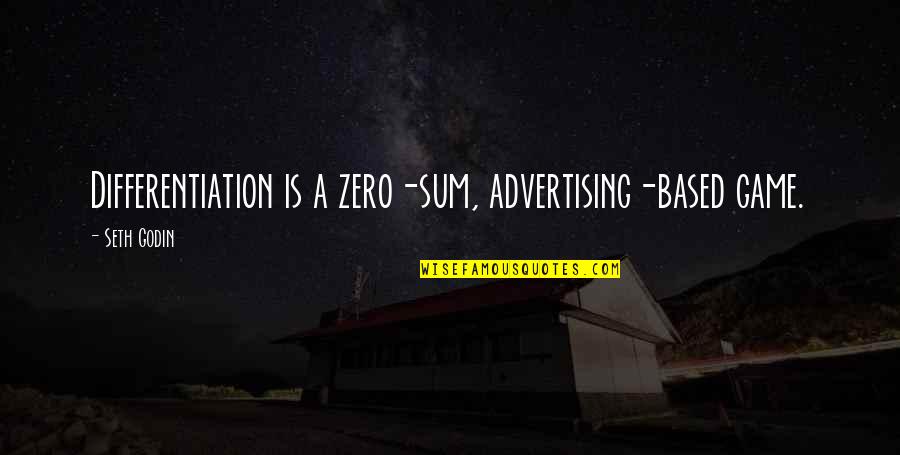 F Zero Quotes By Seth Godin: Differentiation is a zero-sum, advertising-based game.