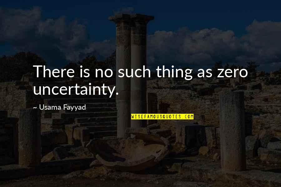 F Zero Quotes By Usama Fayyad: There is no such thing as zero uncertainty.