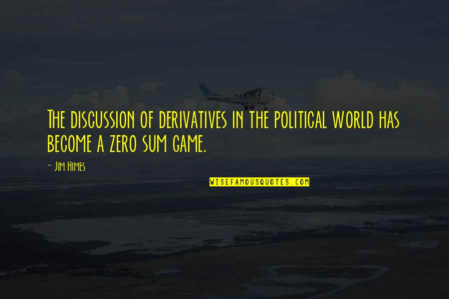 F Zero X Quotes By Jim Himes: The discussion of derivatives in the political world