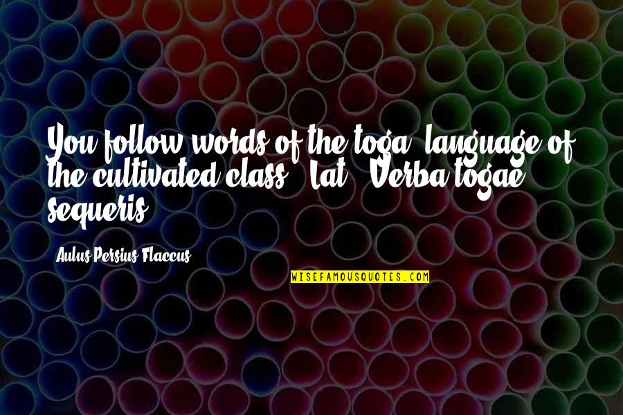 F1 Qualifying Driver Quotes By Aulus Persius Flaccus: You follow words of the toga (language of