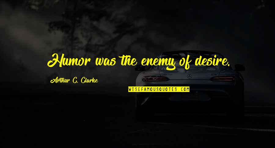 F1 Qualifying Quotes By Arthur C. Clarke: Humor was the enemy of desire.