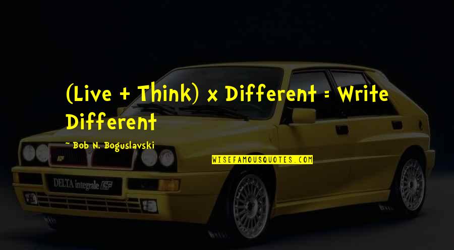 F1 Racing Driver Quotes By Bob N. Boguslavski: (Live + Think) x Different = Write Different