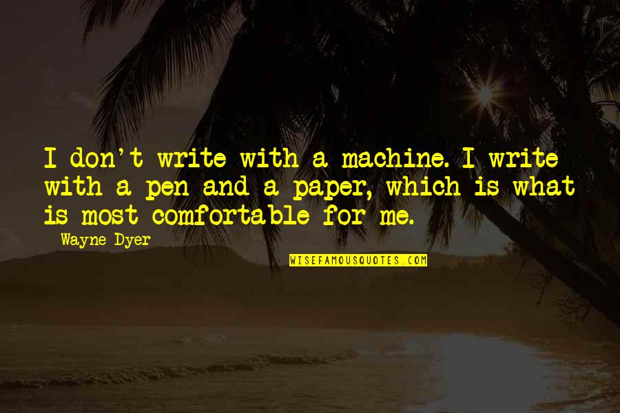 F32t8 Quotes By Wayne Dyer: I don't write with a machine. I write F32t8 Quotes By Wayne Dyer: I don't write with a machine. I write