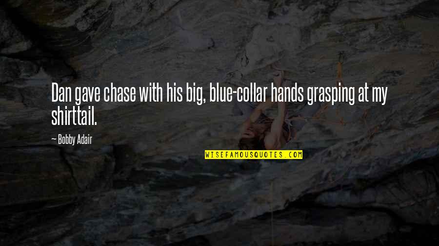 F32t8 Tl741 Quotes By Bobby Adair: Dan gave chase with his big, blue-collar hands