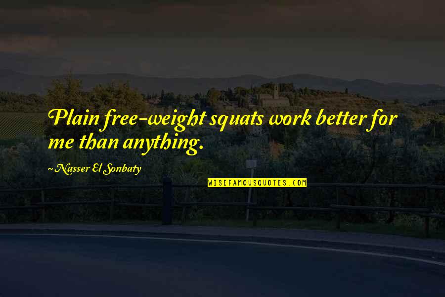 F650 Crew Quotes By Nasser El Sonbaty: Plain free-weight squats work better for me than F650 Crew Quotes By Nasser El Sonbaty: Plain free-weight squats work better for me than