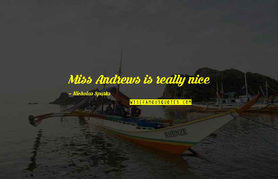 F650 Crew Quotes By Nicholas Sparks: Miss Andrews is really nice F650 Crew Quotes By Nicholas Sparks: Miss Andrews is really nice