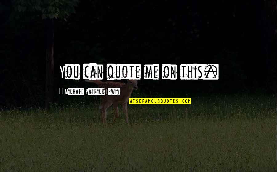 F8 Tributo Quotes By Michael Patrick Lewis: You can quote me on this. F8 Tributo Quotes By Michael Patrick Lewis: You can quote me on this.