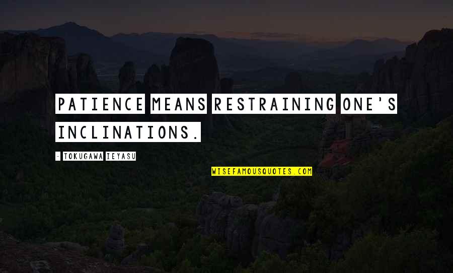 F82 Quotes By Tokugawa Ieyasu: Patience means restraining one's inclinations. F82 Quotes By Tokugawa Ieyasu: Patience means restraining one's inclinations.