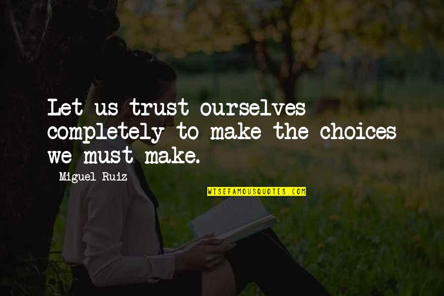 F86d Quotes By Miguel Ruiz: Let us trust ourselves completely to make the