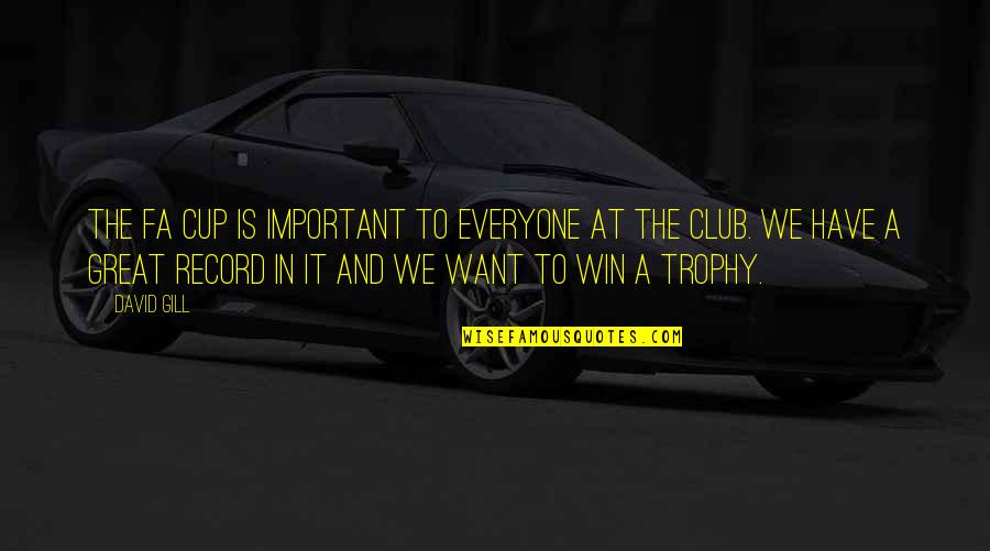 Fa Cup Quotes By David Gill: The FA Cup is important to everyone at Fa Cup Quotes By David Gill: The FA Cup is important to everyone at