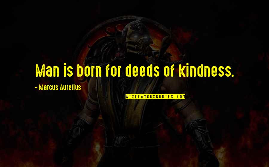 Fa Inna Maal Usri Yusra Quotes By Marcus Aurelius: Man is born for deeds of kindness.