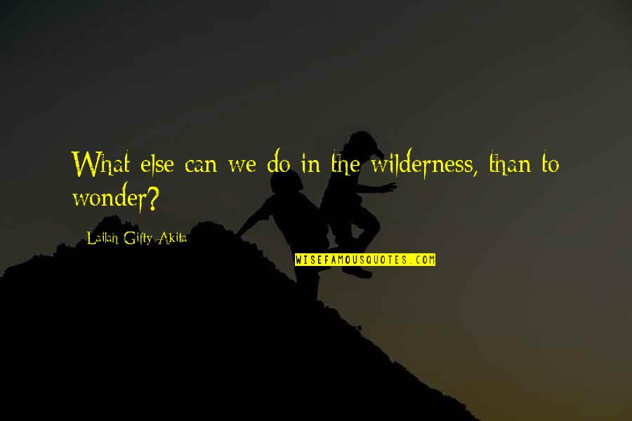 Faaantastic Quotes By Lailah Gifty Akita: What else can we do in the wilderness,