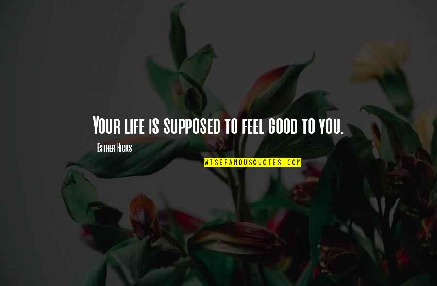 Faaari Quotes By Esther Hicks: Your life is supposed to feel good to