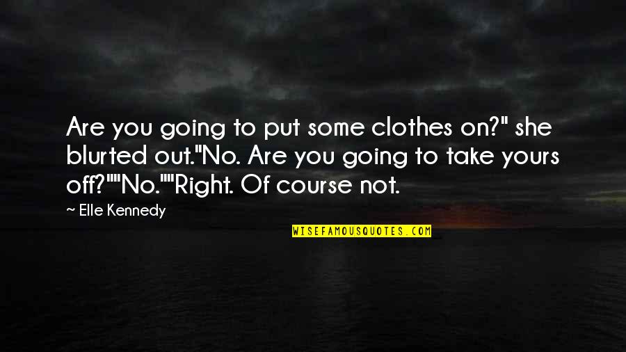 Faadu Sad Quotes By Elle Kennedy: Are you going to put some clothes on?"