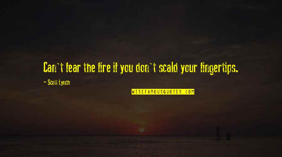 Faadu Sad Quotes By Scott Lynch: Can't fear the fire if you don't scald