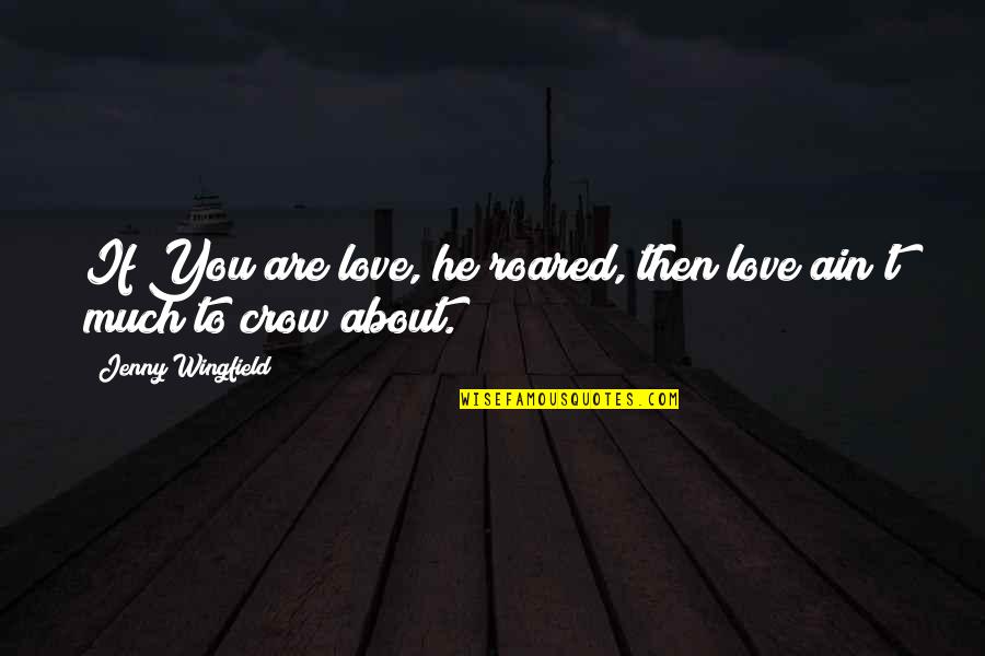 Faadumo Siciid Quotes By Jenny Wingfield: If You are love, he roared, then love Faadumo Siciid Quotes By Jenny Wingfield: If You are love, he roared, then love