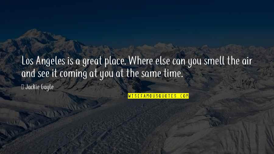 Faaeteete Quotes By Jackie Gayle: Los Angeles is a great place. Where else Faaeteete Quotes By Jackie Gayle: Los Angeles is a great place. Where else