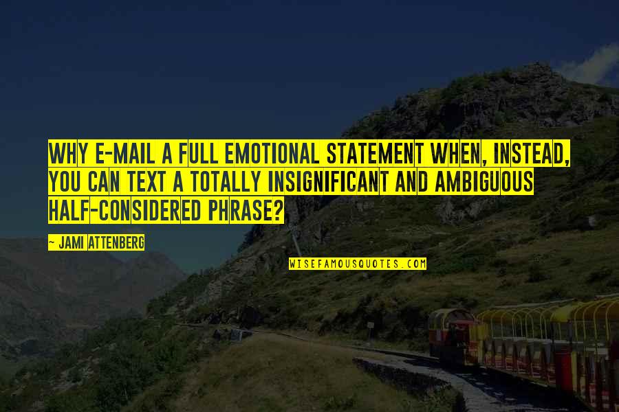 Faaeteete Quotes By Jami Attenberg: Why e-mail a full emotional statement when, instead, Faaeteete Quotes By Jami Attenberg: Why e-mail a full emotional statement when, instead,