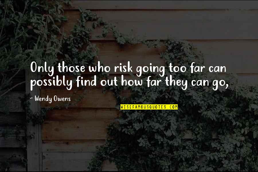 Faaiuh Quotes By Wendy Owens: Only those who risk going too far can
