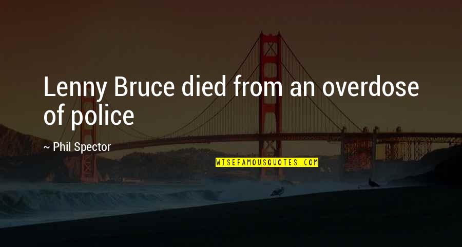 Faaliyet Belgesi Quotes By Phil Spector: Lenny Bruce died from an overdose of police Faaliyet Belgesi Quotes By Phil Spector: Lenny Bruce died from an overdose of police