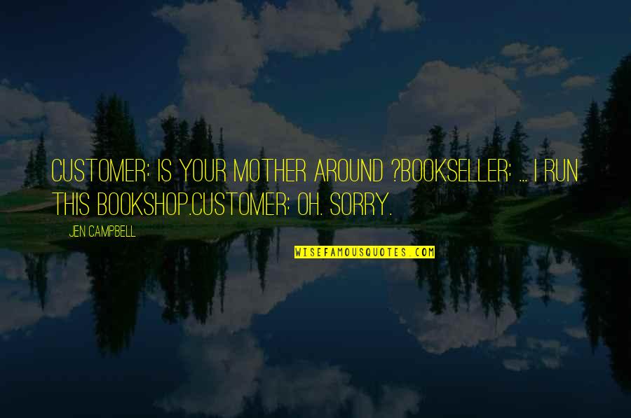 Faaliyet Raporlari Quotes By Jen Campbell: CUSTOMER: Is your mother around ?BOOKSELLER: ... I