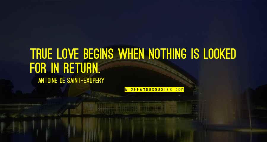 Faaliyetin Quotes By Antoine De Saint-Exupery: True love begins when nothing is looked for Faaliyetin Quotes By Antoine De Saint-Exupery: True love begins when nothing is looked for