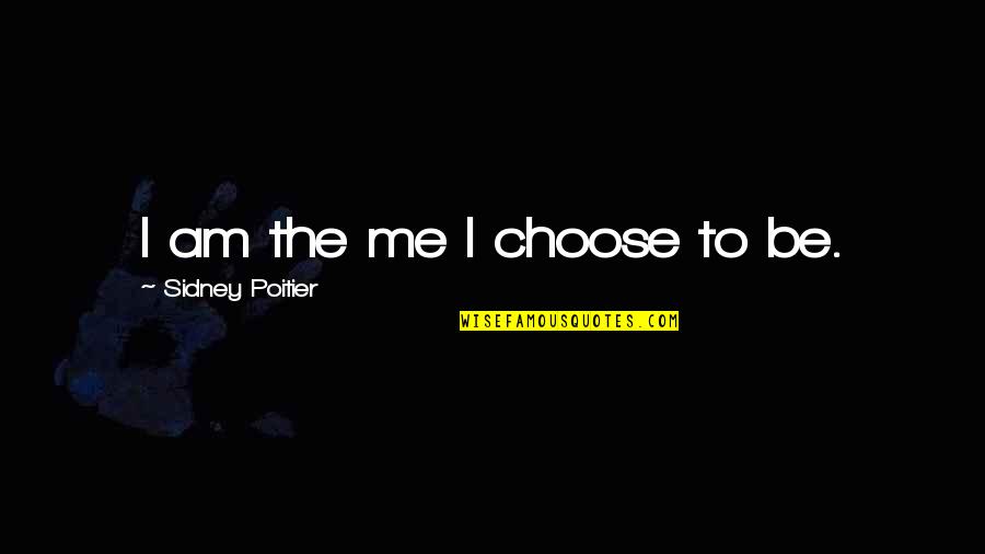 Faaliyetin Quotes By Sidney Poitier: I am the me I choose to be. Faaliyetin Quotes By Sidney Poitier: I am the me I choose to be.