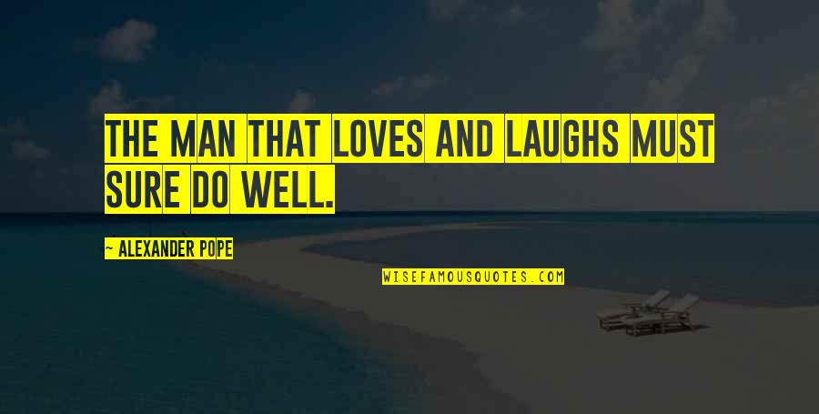 Faan Quotes By Alexander Pope: The man that loves and laughs must sure