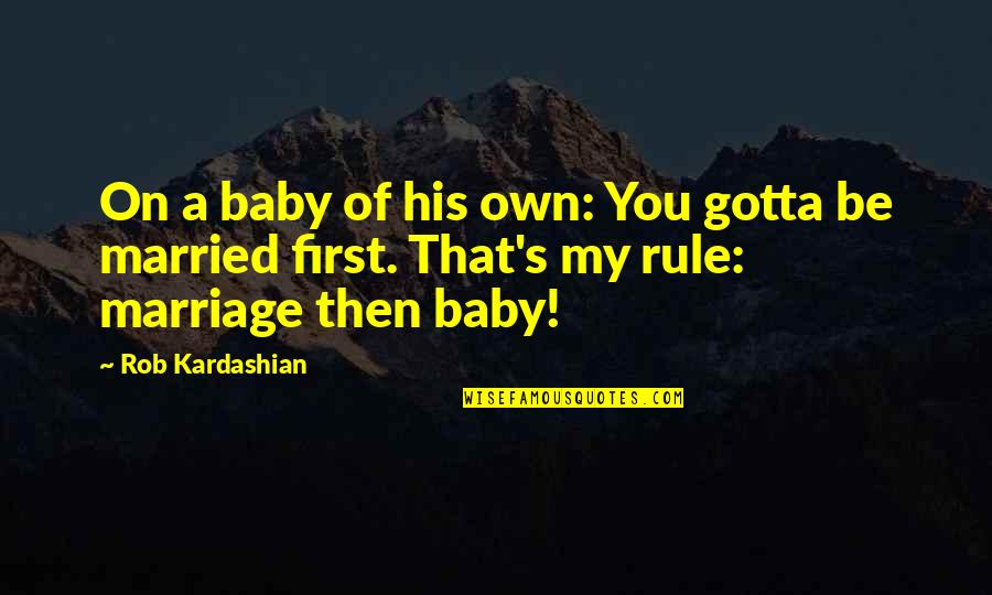 Faan Quotes By Rob Kardashian: On a baby of his own: You gotta