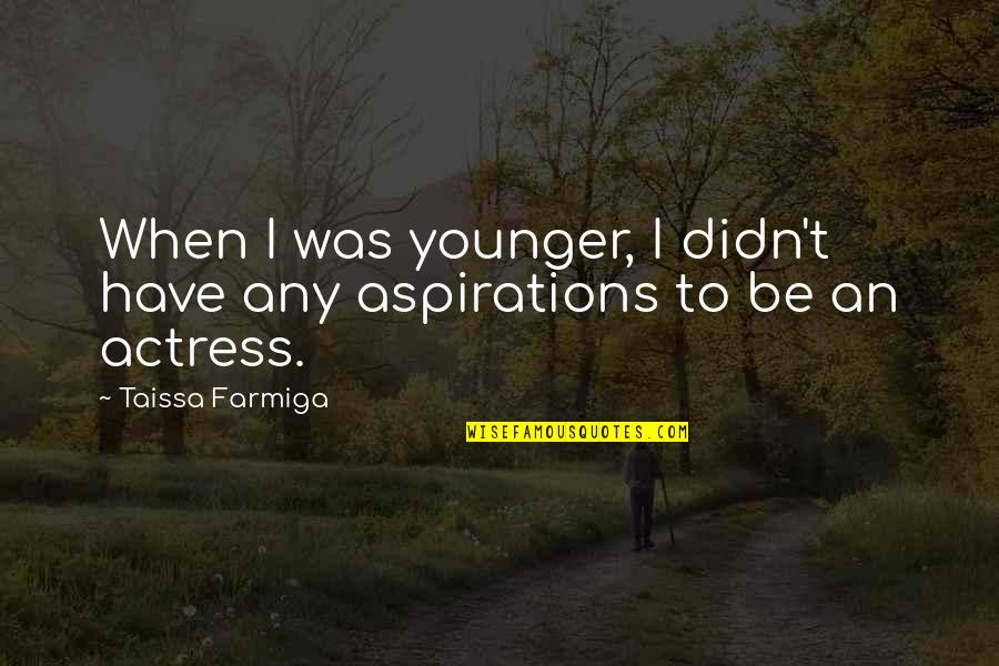 Faan Quotes By Taissa Farmiga: When I was younger, I didn't have any