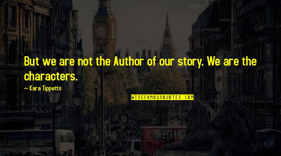 Faarrrrr Quotes By Kara Tippetts: But we are not the Author of our