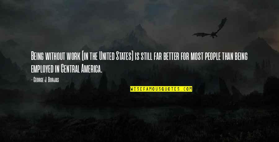 Faasle Quotes By George J. Borjas: Being without work [in the United States] is