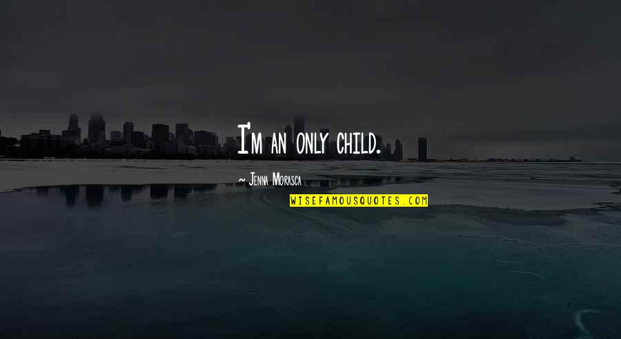 Faasle Quotes By Jenna Morasca: I'm an only child. Faasle Quotes By Jenna Morasca: I'm an only child.
