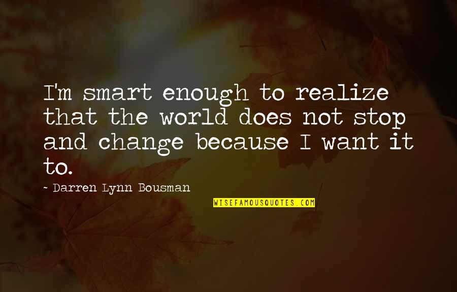 Faassen Associates Quotes By Darren Lynn Bousman: I'm smart enough to realize that the world Faassen Associates Quotes By Darren Lynn Bousman: I'm smart enough to realize that the world