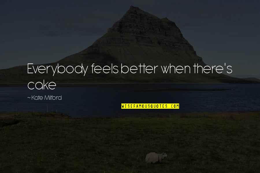 Faave Face Quotes By Kate Milford: Everybody feels better when there's cake Faave Face Quotes By Kate Milford: Everybody feels better when there's cake
