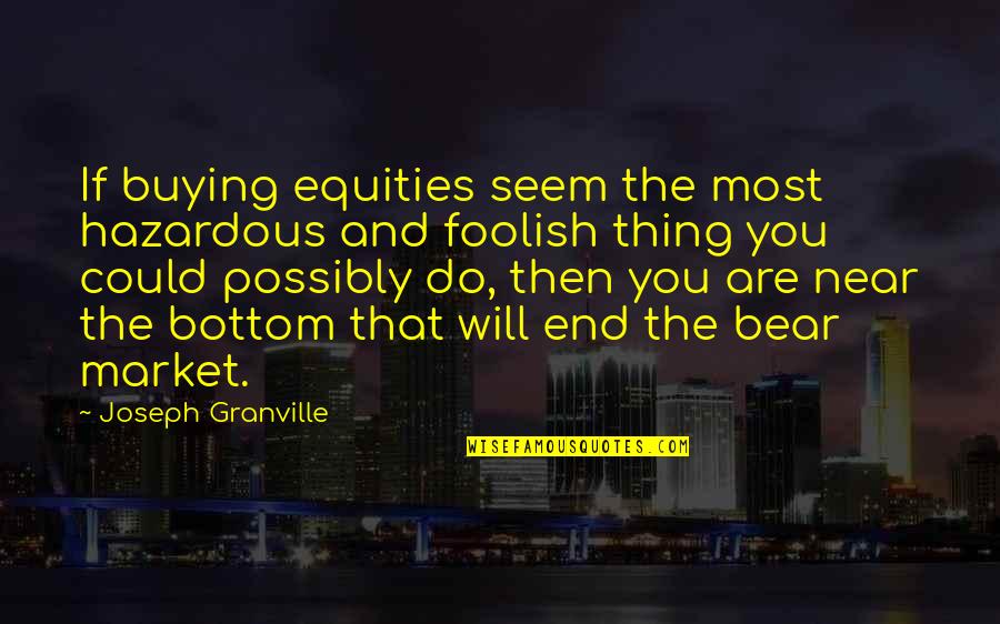 Faave Yt Quotes By Joseph Granville: If buying equities seem the most hazardous and Faave Yt Quotes By Joseph Granville: If buying equities seem the most hazardous and